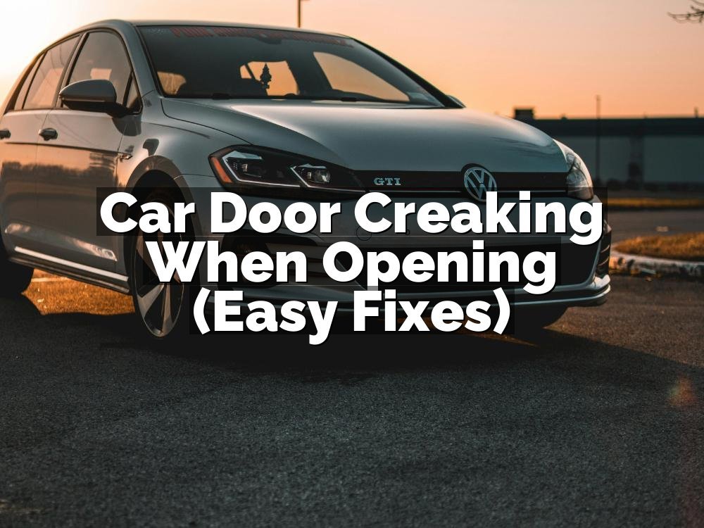 Car Door Creaking When Opening (Easy Fixes)
