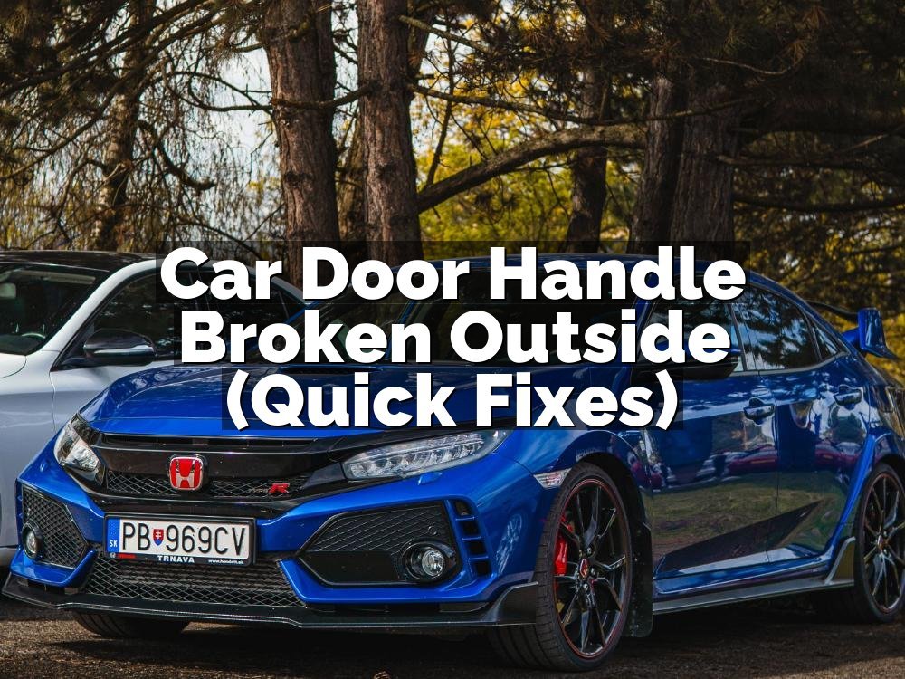 Car Door Handle Broken Outside (Quick Fixes)