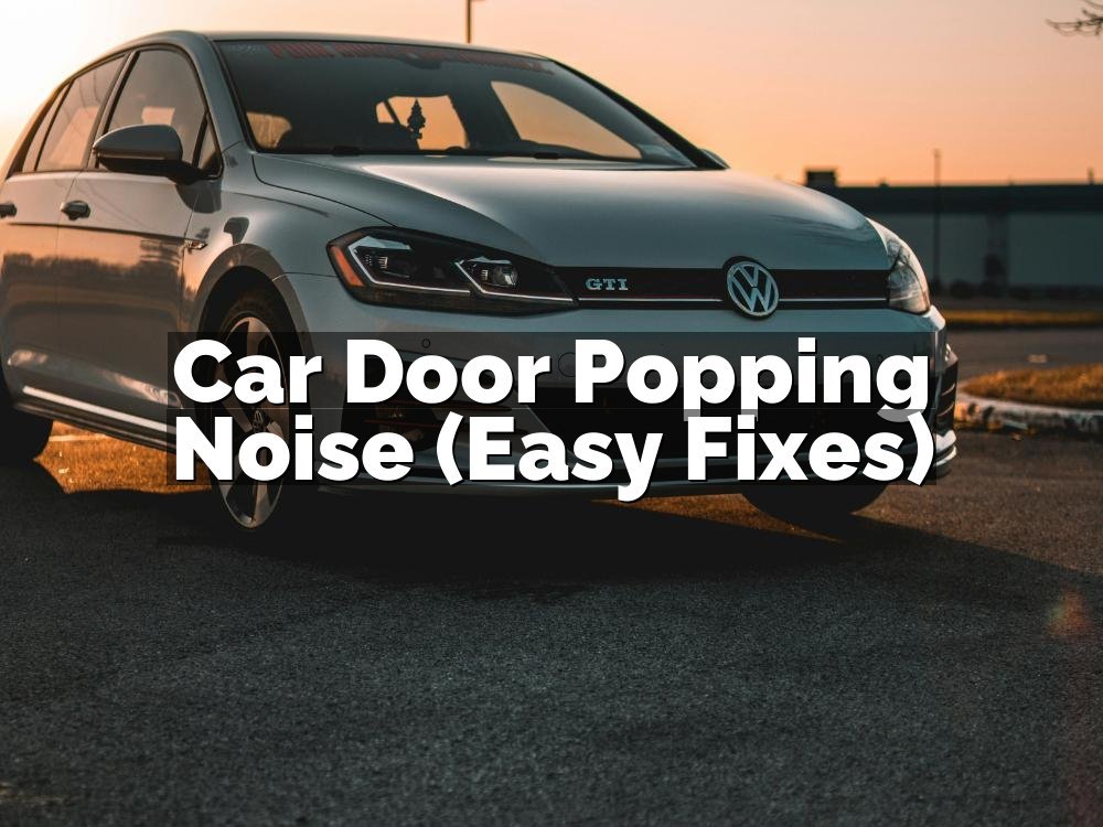 Car Door Popping Noise (Easy Fixes)