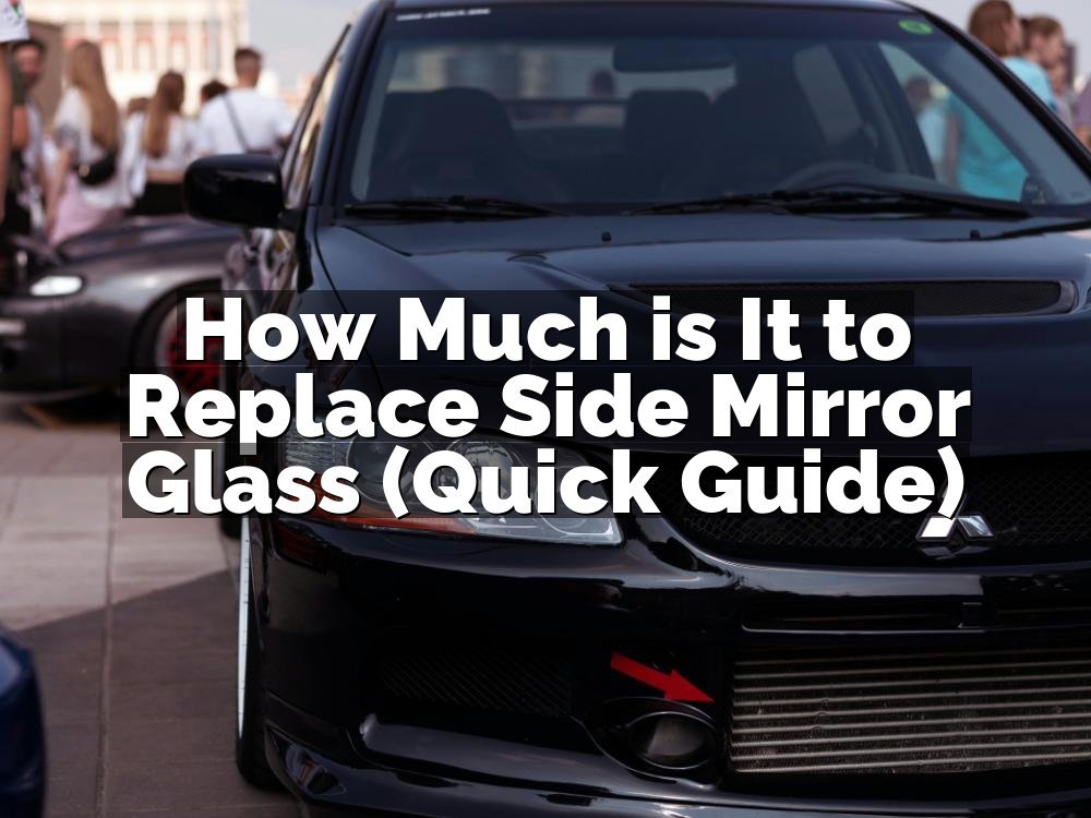 How Much is It to Replace Side Mirror Glass (Quick Guide)