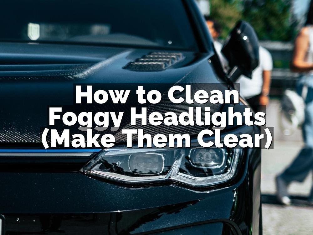 How to Clean Foggy Headlights (Make Them Clear)