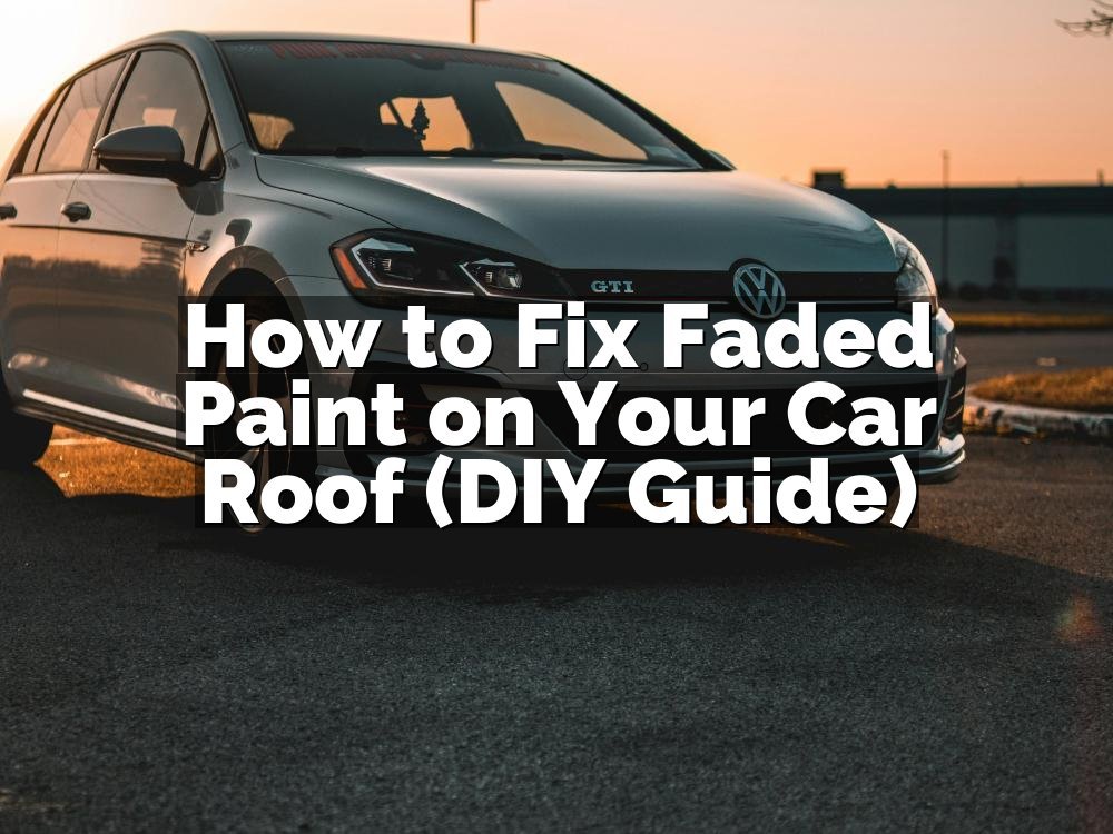 How to Fix Faded Paint on Your Car Roof (DIY Guide)