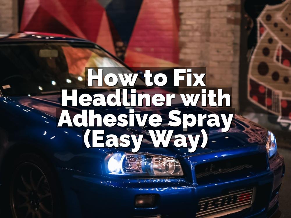 How to Fix Headliner with Adhesive Spray (Easy Way)