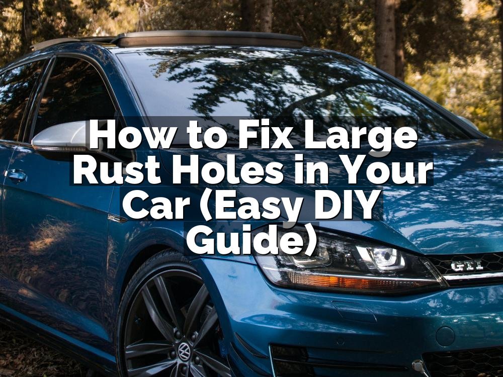 How to Fix Large Rust Holes in Your Car (Easy DIY Guide)