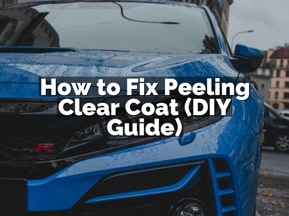 How to Fix Peeling Clear Coat (DIY Guide)