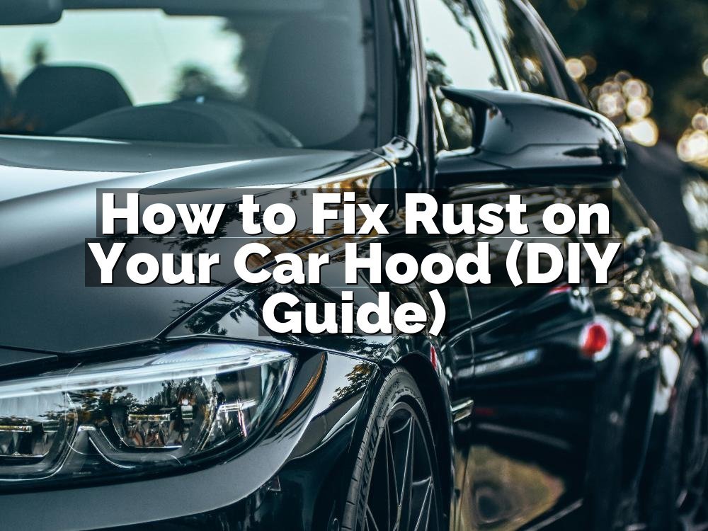 How to Fix Rust on Your Car Hood (DIY Guide)