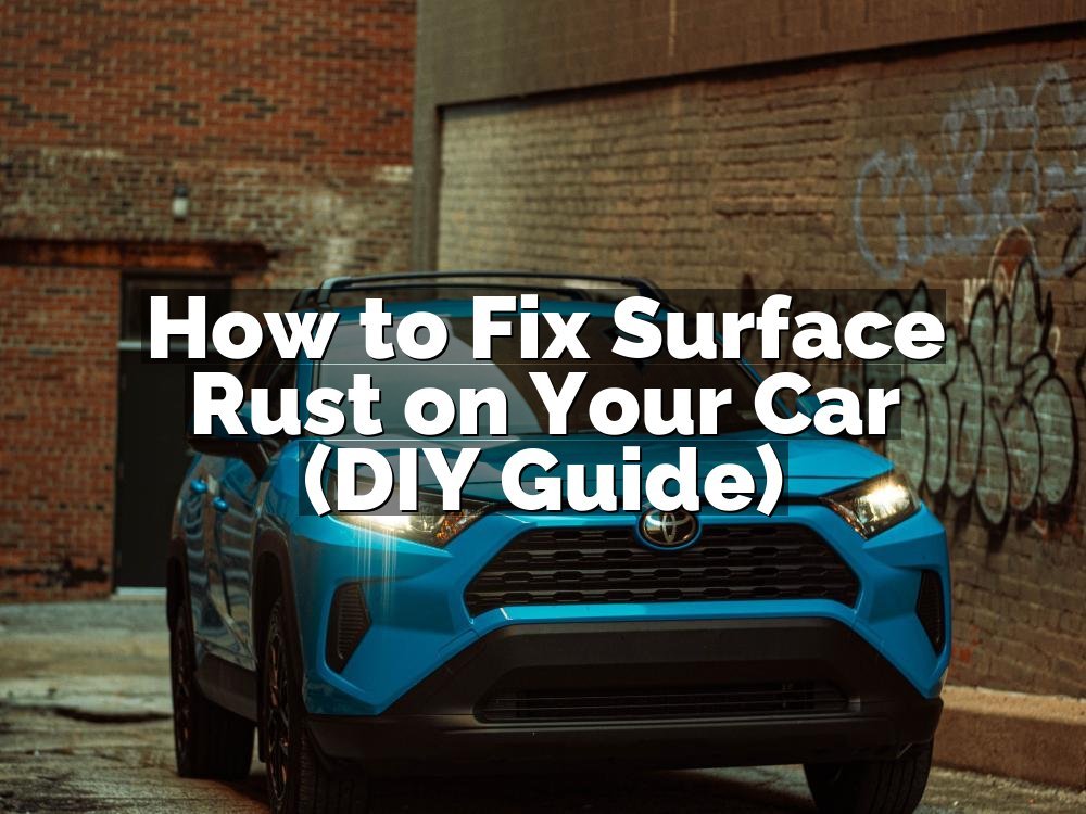 How to Fix Surface Rust on Your Car (DIY Guide)
