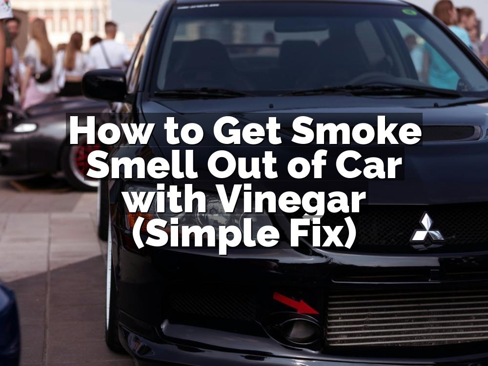 How to Get Smoke Smell Out of Car with Vinegar (Simple Fix)