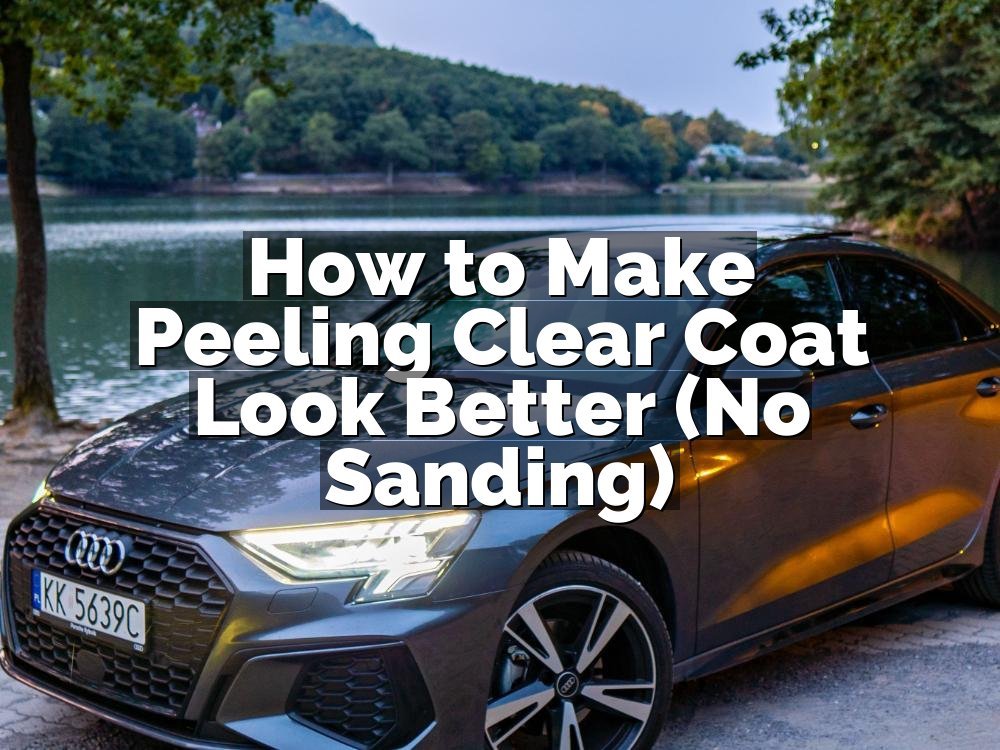 How to Make Peeling Clear Coat Look Better (No Sanding)