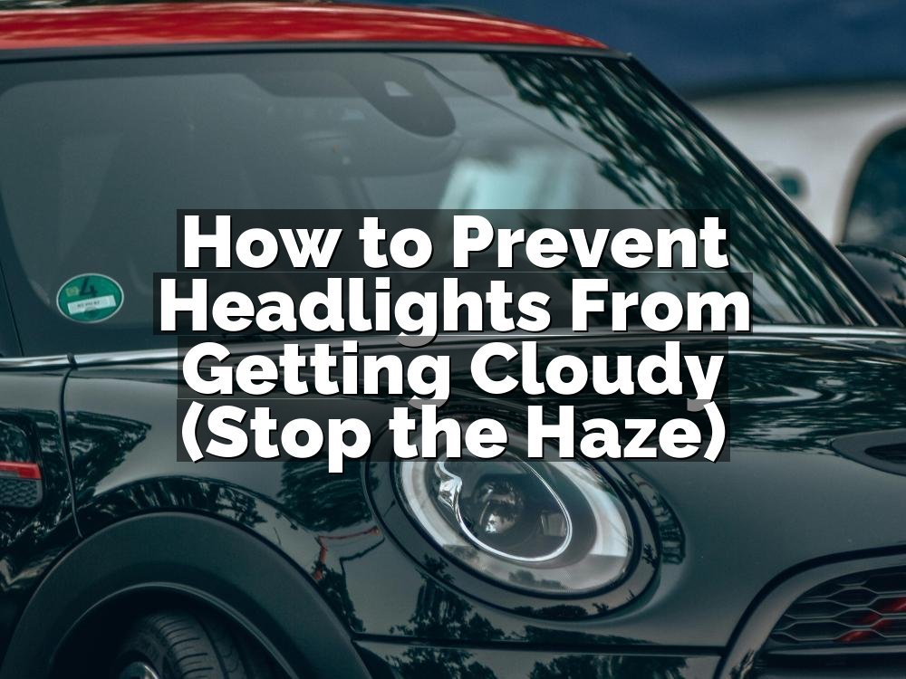 How to Prevent Headlights From Getting Cloudy (Stop the Haze)