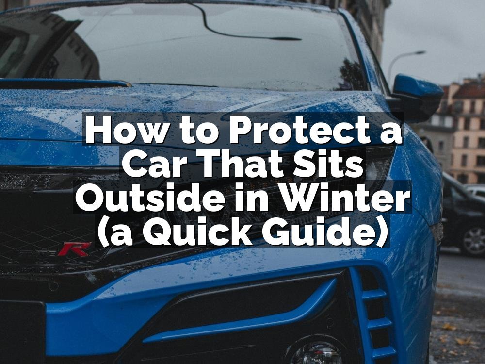 How to Protect a Car That Sits Outside in Winter (a Quick Guide)