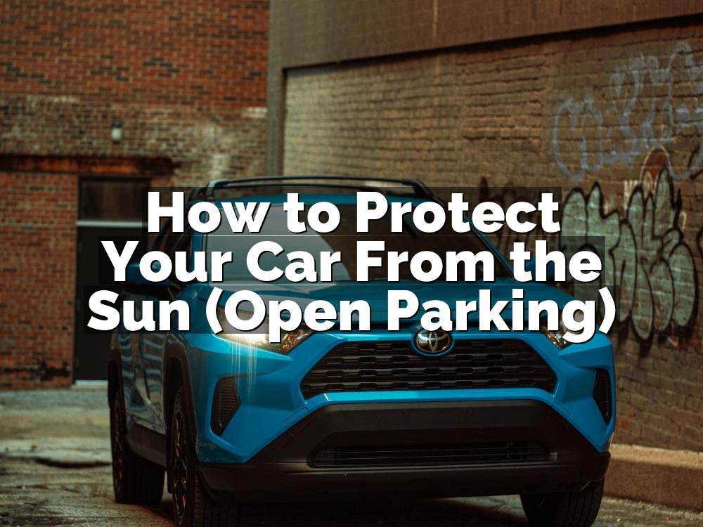 How to Protect Your Car From the Sun (Open Parking)