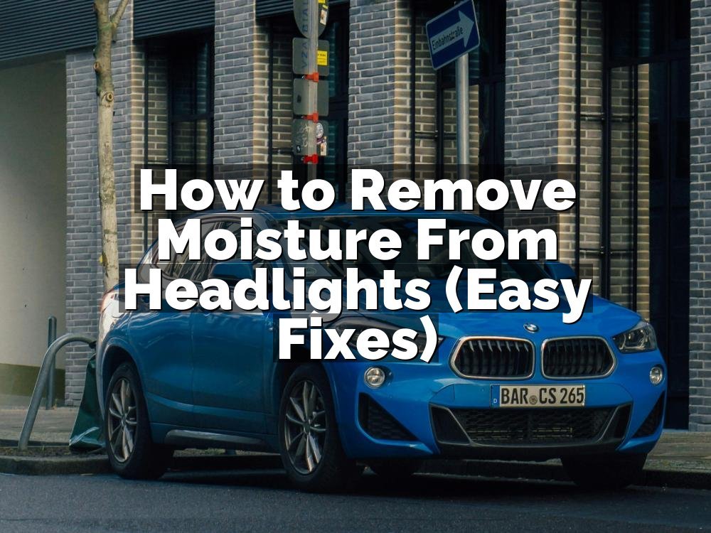 How to Remove Moisture From Headlights (Easy Fixes)