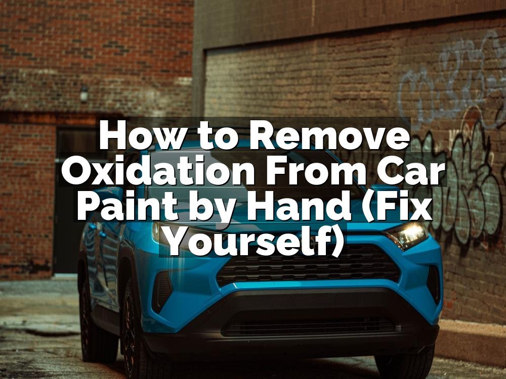 How to Remove Oxidation From Car Paint by Hand (Fix Yourself)