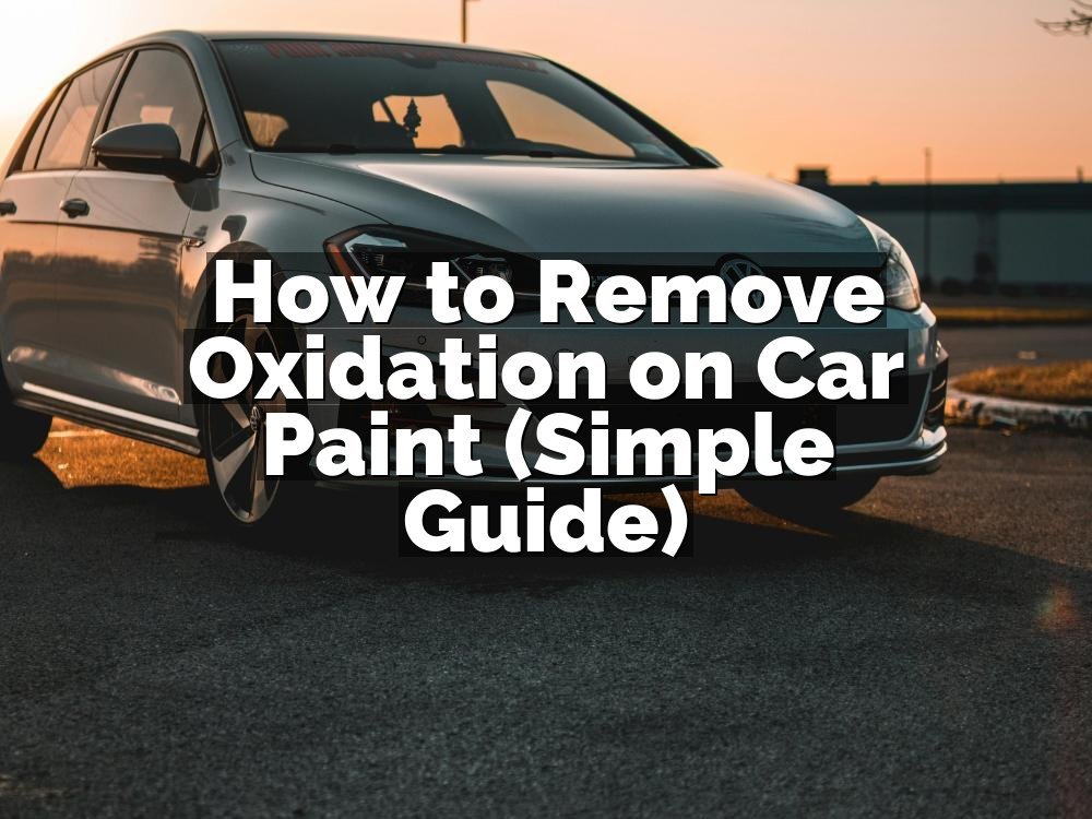 How to Remove Oxidation on Car Paint (Simple Guide)