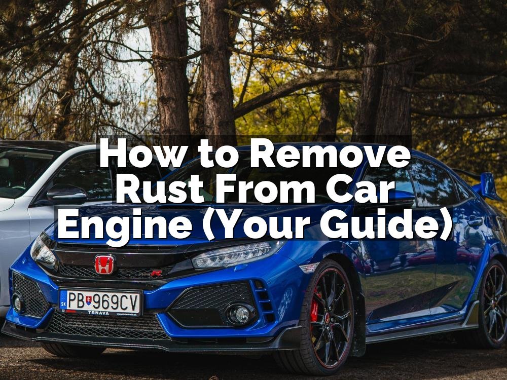 How to Remove Rust From Car Engine (Your Guide)