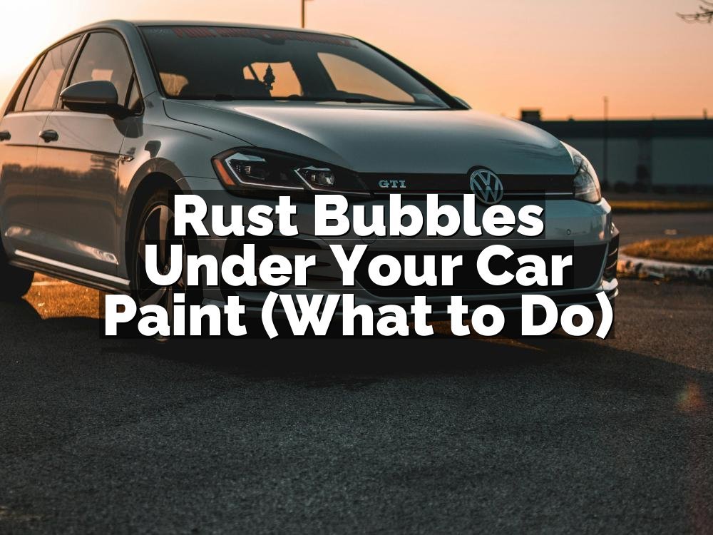 Rust Bubbles Under Your Car Paint (What to Do)