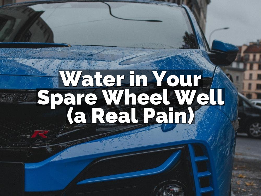 Water in Your Spare Wheel Well (a Real Pain)