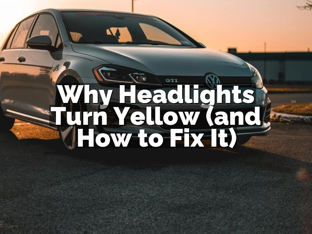 Why Headlights Turn Yellow (and How to Fix It)