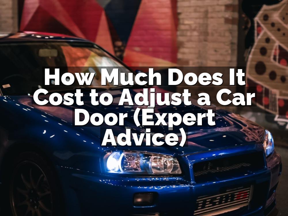 How Much Does It Cost to Adjust a Car Door (Expert Advice)