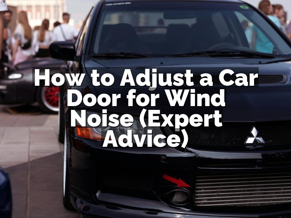 How to Adjust a Car Door for Wind Noise (Expert Advice)