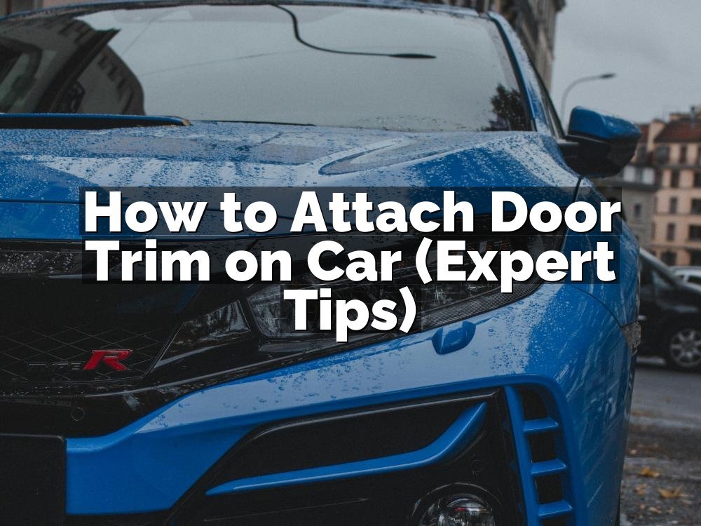 How to Attach Door Trim on Car (Expert Tips)