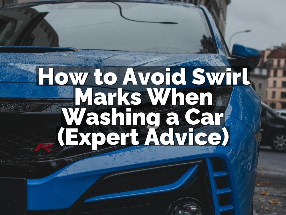 How to Avoid Swirl Marks When Washing a Car (Expert Advice)