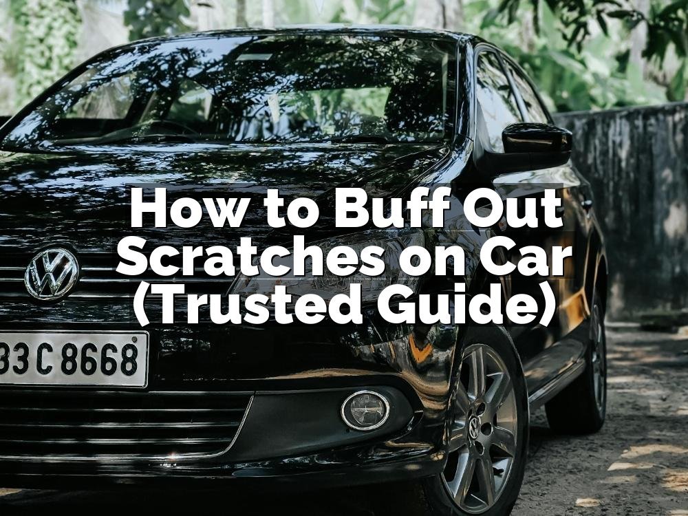 How to Buff Out Scratches on Car (Trusted Guide)