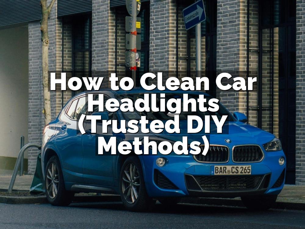 How to Clean Car Headlights (Trusted DIY Methods)