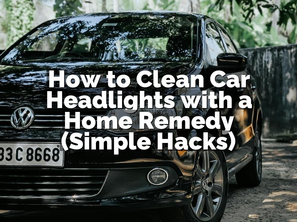 How to Clean Car Headlights with a Home Remedy (Simple Hacks)