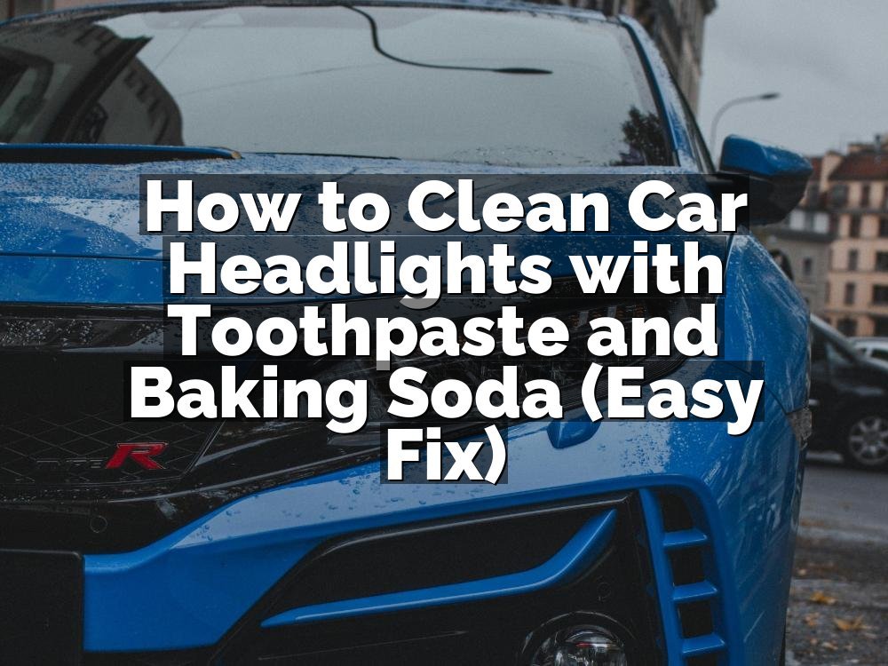 How to Clean Car Headlights with Toothpaste and Baking Soda (Easy Fix)