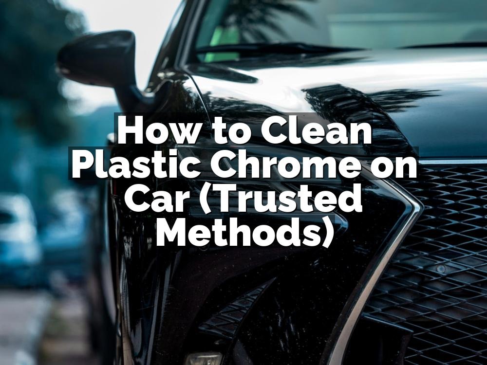 How to Clean Plastic Chrome on Car (Trusted Methods)