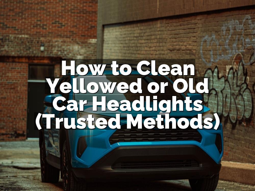 How to Clean Yellowed or Old Car Headlights (Trusted Methods)
