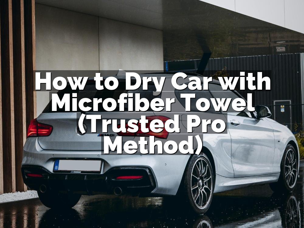 How to Dry Car with Microfiber Towel (Trusted Pro Method)