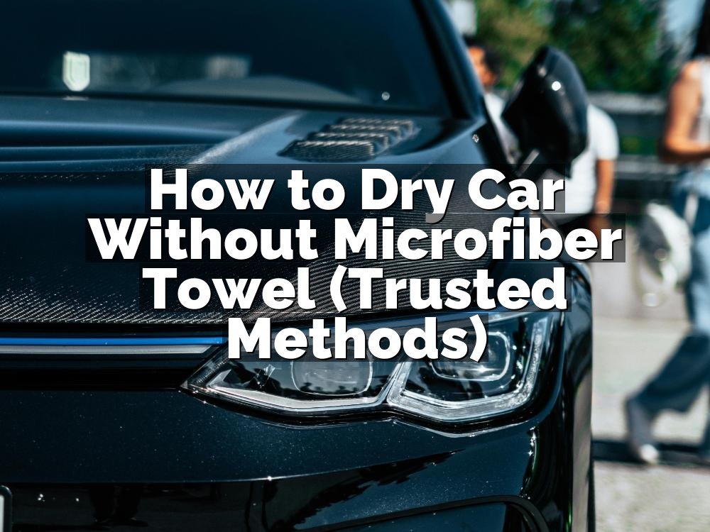 How to Dry Car Without Microfiber Towel (Trusted Methods)