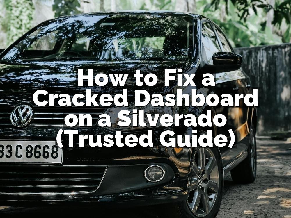 How to Fix a Cracked Dashboard on a Silverado (Trusted Guide)