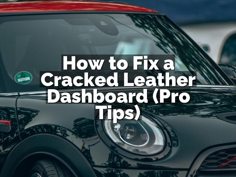 How to Fix a Cracked Leather Dashboard (Pro Tips)
