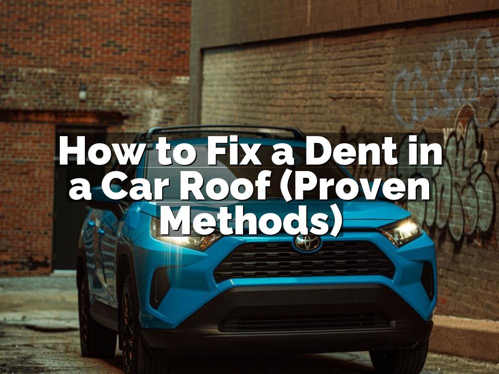 How to Fix a Dent in a Car Roof (Proven Methods)