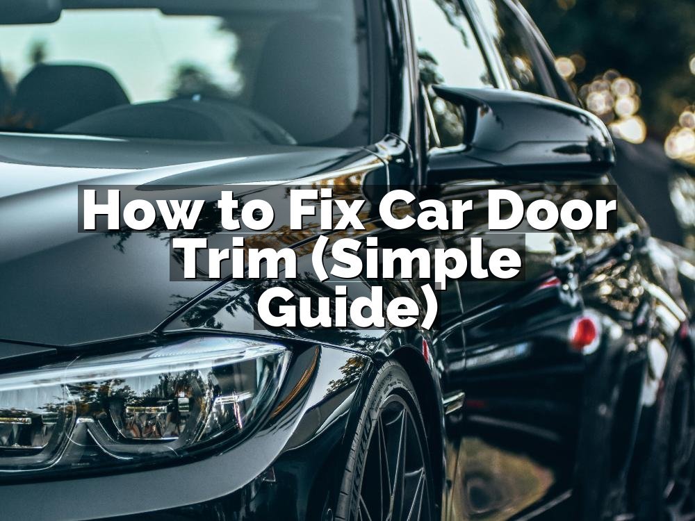 How to Fix Car Door Trim (Simple Guide)