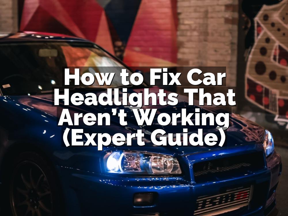 How to Fix Car Headlights That Aren’t Working (Expert Guide)