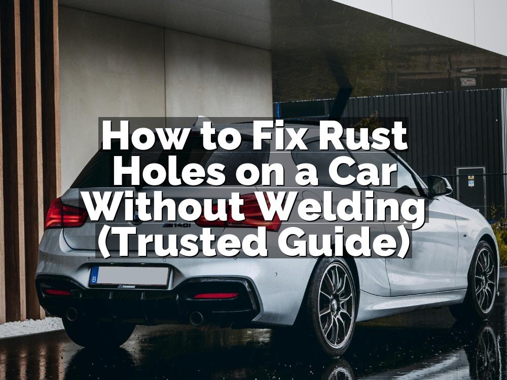 How to Fix Rust Holes on a Car Without Welding (Trusted Guide)