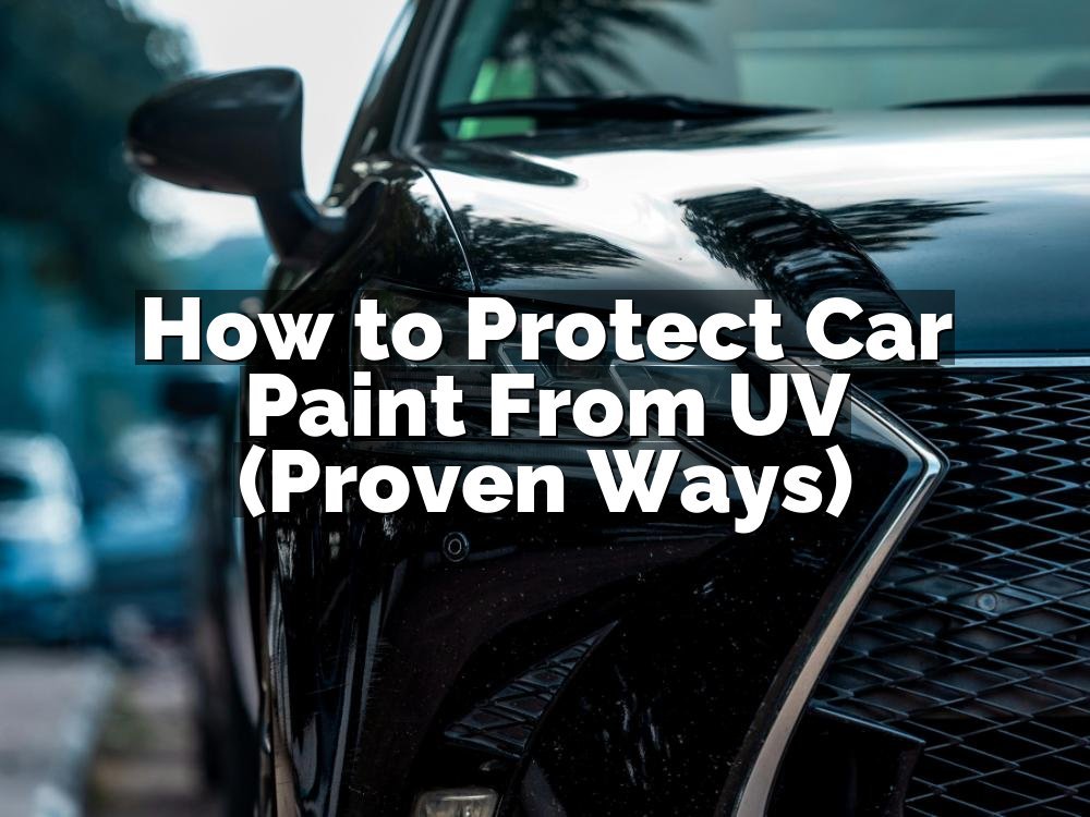 How to Protect Car Paint From UV (Proven Ways)
