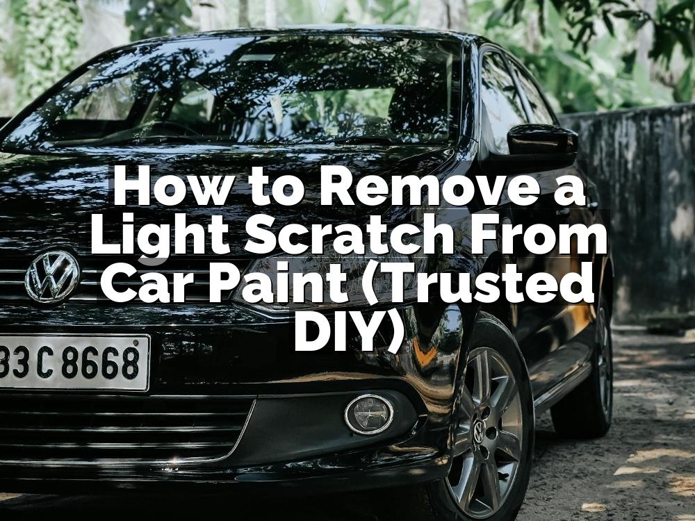 How to Remove a Light Scratch From Car Paint (Trusted DIY)