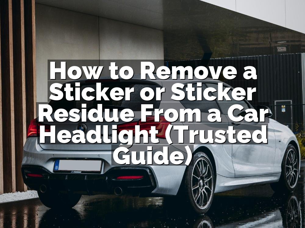 How to Remove a Sticker or Sticker Residue From a Car Headlight (Trusted Guide)