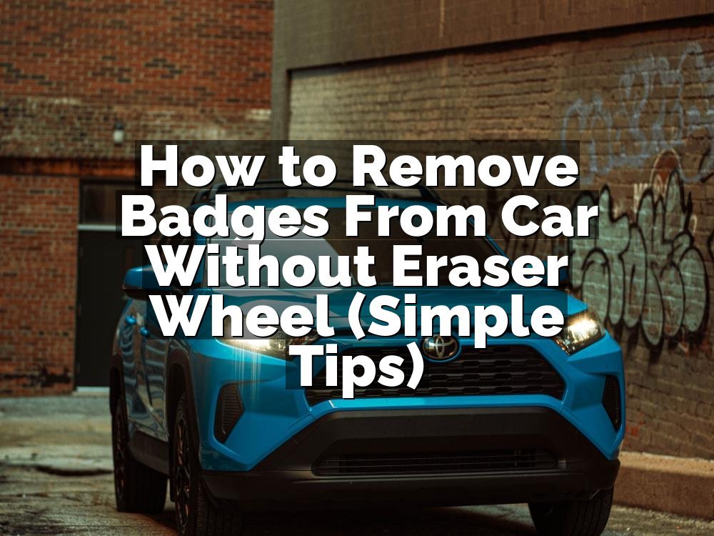 How to Remove Badges From Car Without Eraser Wheel (Simple Tips)