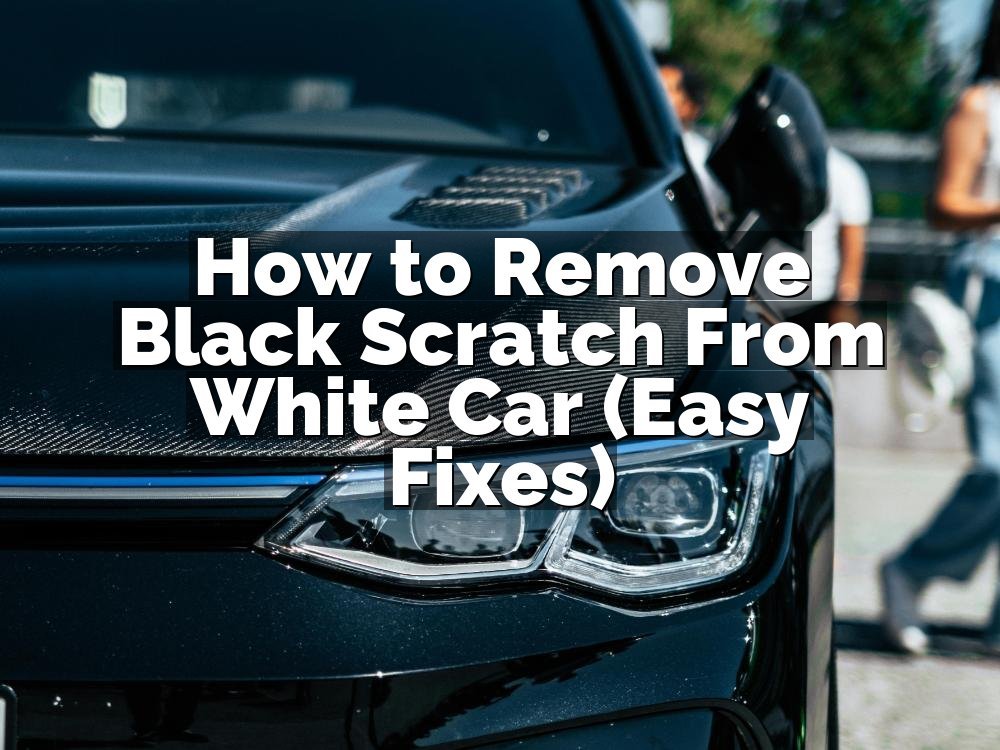 How to Remove Black Scratch From White Car (Easy Fixes)