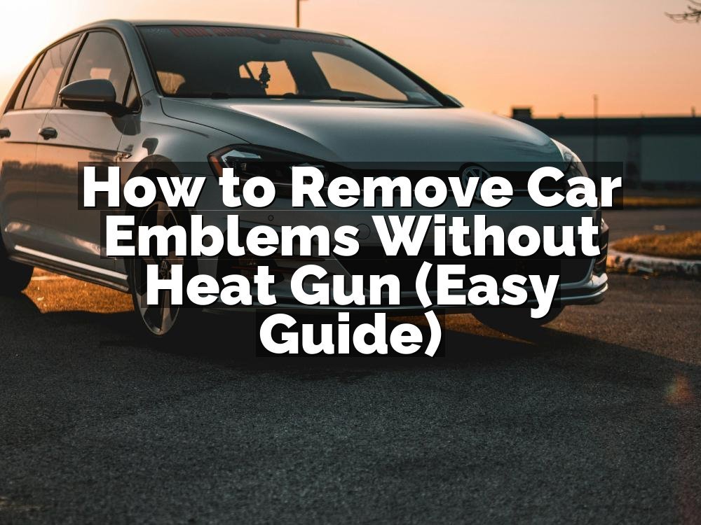 How to Remove Car Emblems Without Heat Gun (Easy Guide)