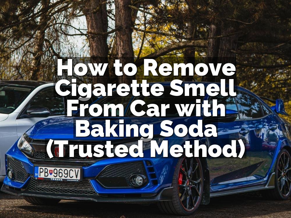 How to Remove Cigarette Smell From Car with Baking Soda (Trusted Method)