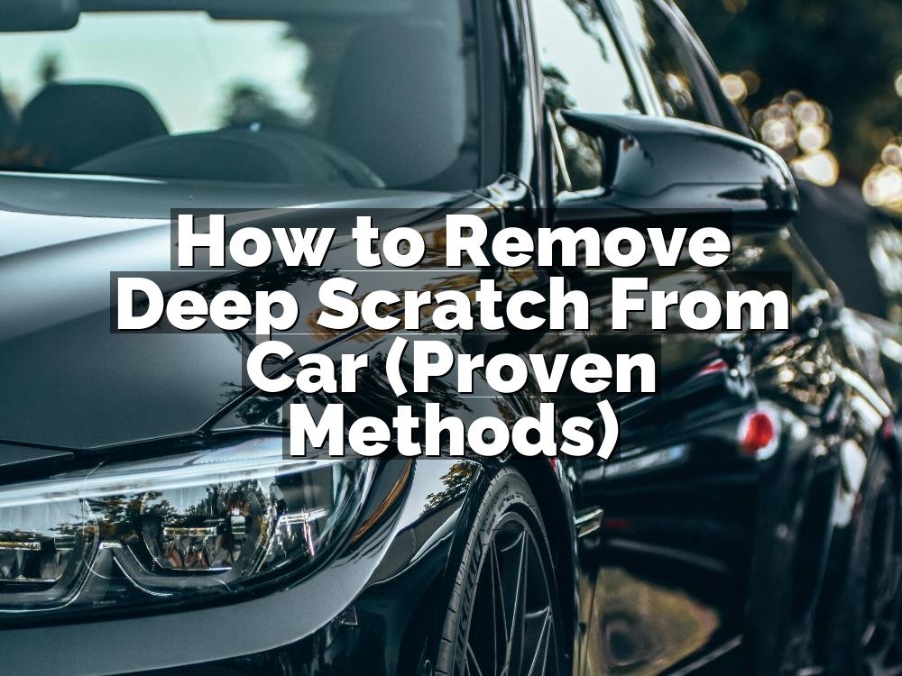 How to Remove Deep Scratch From Car (Proven Methods)