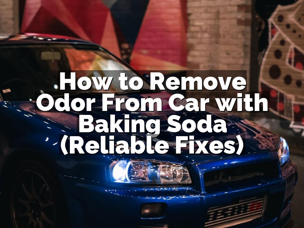How to Remove Odor From Car with Baking Soda (Reliable Fixes)